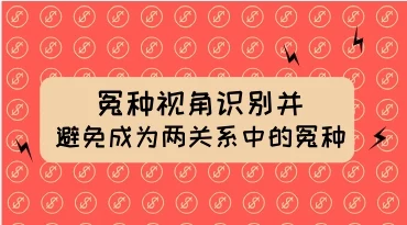 冤种视角识别并避免成为两性关系中的“冤种”-孔雀海-图集网站地址【共享会员账号】