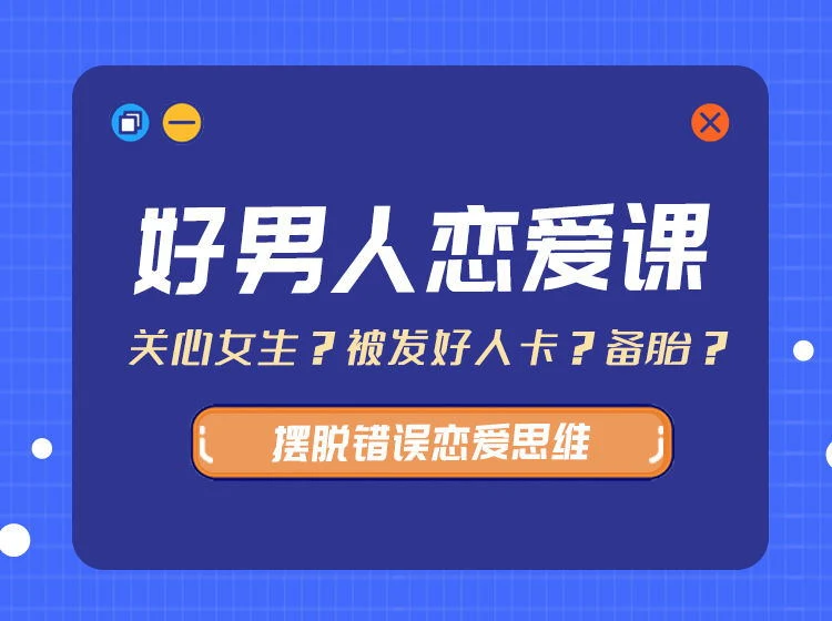 [13.8GB]好男人恋爱课（带你摆脱错误恋爱思维）-NRZ内容站-图集网站地址【共享会员账号】