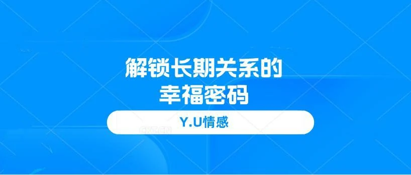 Y.U情感《解锁长期关系的幸福密码》网盘下载【010302】-NRZ内容站-图集网站地址【共享会员账号】