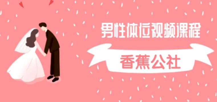香蕉公社《男性体位视频课程》百度网盘下载【081304】-孔雀海-图集网站地址【共享会员账号】