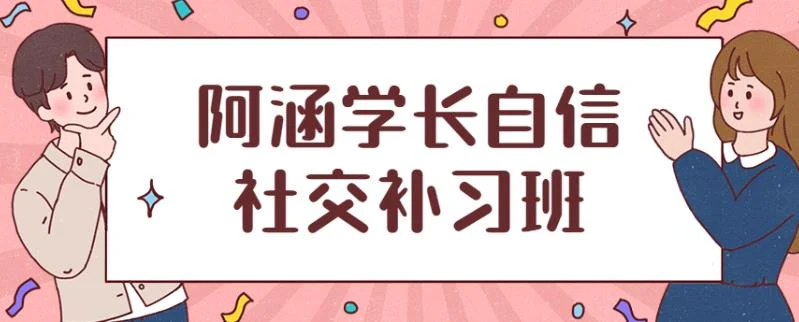 社交补习班《阿涵学长自信社交课》百度云下载【102202】-孔雀海-图集网站地址【共享会员账号】